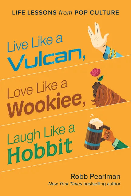 Live Like a Vulcan, Love Like a Wookiee, Laugh Like a Hobbit: Life Lessons from Pop Culture - Hardcover
