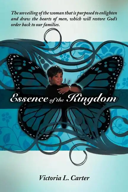 Essence of the Kingdom: The unveiling of the woman that is purposed to enlighten and draw the hearts of men, which will restore God's order ba - Paperback