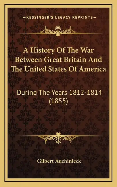 A History of the War Between Great Britain and the United States of America: During the Years 1812-1814 (1855) - Hardcover