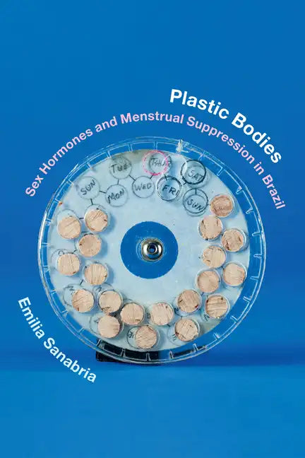 Plastic Bodies: Sex Hormones and Menstrual Suppression in Brazil - Paperback