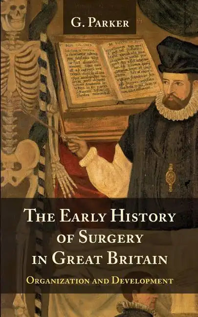 The Early History of Surgery in Great Britain: Its Organization and Development - Paperback