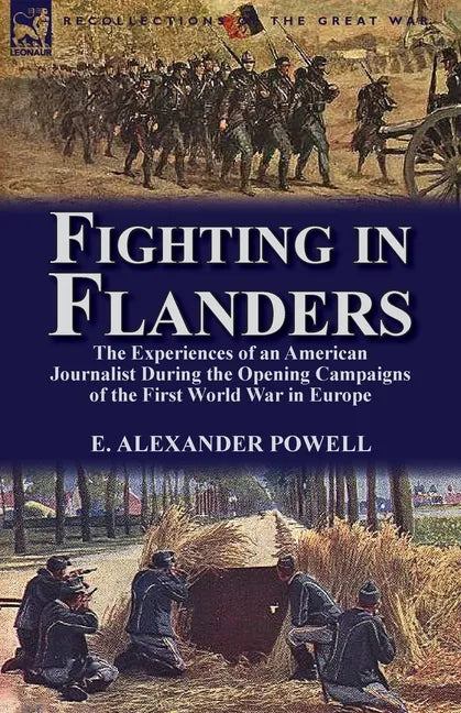 Fighting in Flanders: The Experiences of an American Journalist During the Opening Campaigns of the First World War in Europe - Paperback