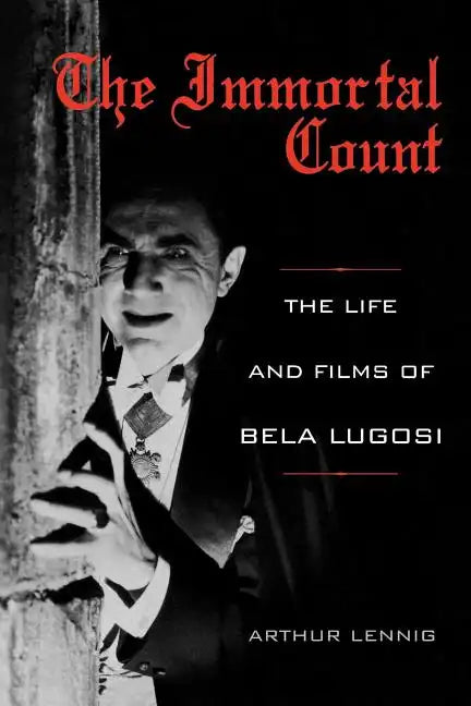 The Immortal Count: The Life and Films of Bela Lugosi - Paperback