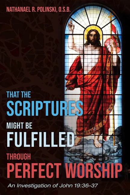 That the Scriptures Might Be Fulfilled Through Perfect Worship: An Investigation of John 19:36-37 - Hardcover