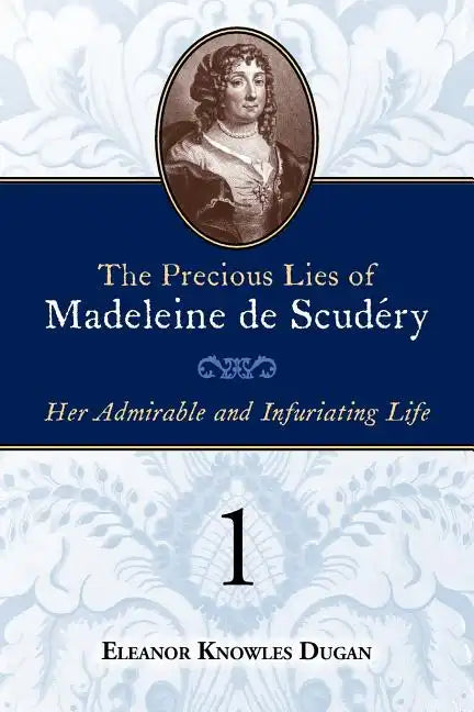The Precious Lies of Madeleine de Scudéry: Her Admirable and Infuriating Life. Book 1 - Paperback
