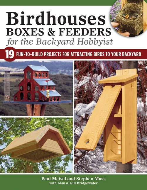 Birdhouses, Boxes & Feeders for the Backyard Hobbyist: 19 Fun-To-Build Projects for Attracting Birds to Your Backyard - Paperback
