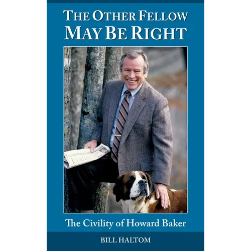 The Other Fellow May be Right: The Civility of Howard Baker - Hardcover