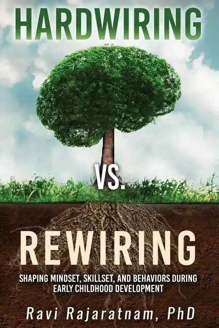 Hardwiring vs. Rewiring: Shaping the Mindset, Skillset, and Behaviors During Early Childhood Development Stages - Paperback