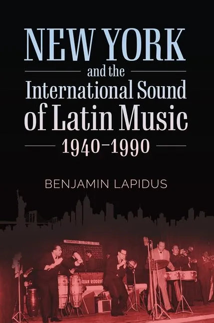 New York and the International Sound of Latin Music, 1940-1990 - Paperback