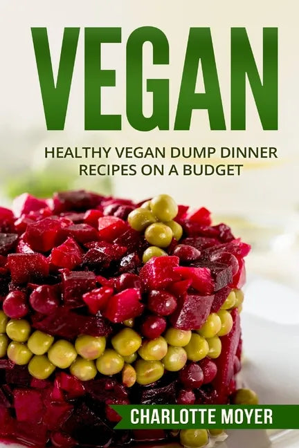 Vegan: Healthy Vegan Dump Dinner Recipes on a Budget (Vegan Cookbook, Free, Vegetarian) - Paperback
