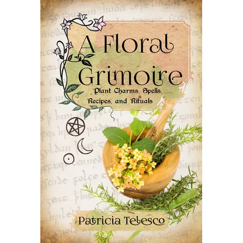 A Floral Grimoire: Plant Charms, Spells, Recipes, and Rituals - Paperback