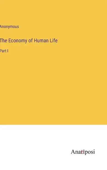 The Economy of Human Life: Part I - Hardcover