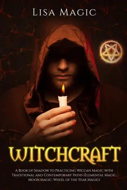 Witchcraft: A Book of Shadow to Practicing Wiccan Magic with Traditional and Contemporary Paths (Elemental Magic, Moon Magic, Wheel of the Year Magic) - Paperback