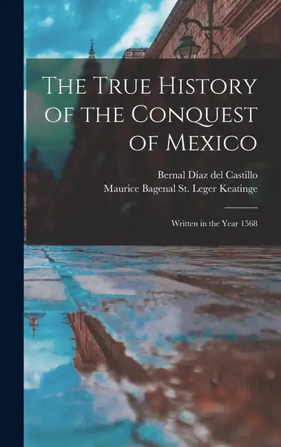 The True History of the Conquest of Mexico: Written in the Year 1568 - Hardcover