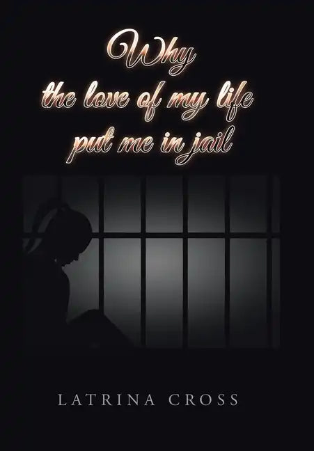 Why the Love of My Life Put Me in Jail - Hardcover