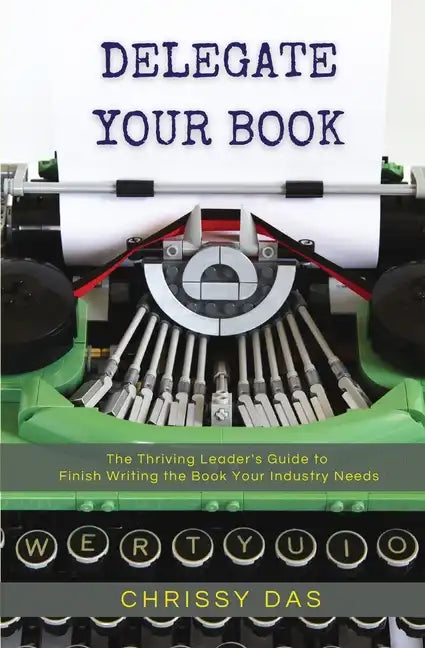 Delegate Your Book: The Thriving Leader's Guide to Finish Writing the Book Your Industry Needs - Paperback