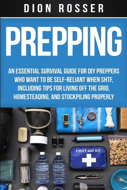 Prepping: An Essential Survival Guide for DIY Preppers Who Want to Be Self-Reliant When SHTF, Including Tips for Living Off the - Paperback