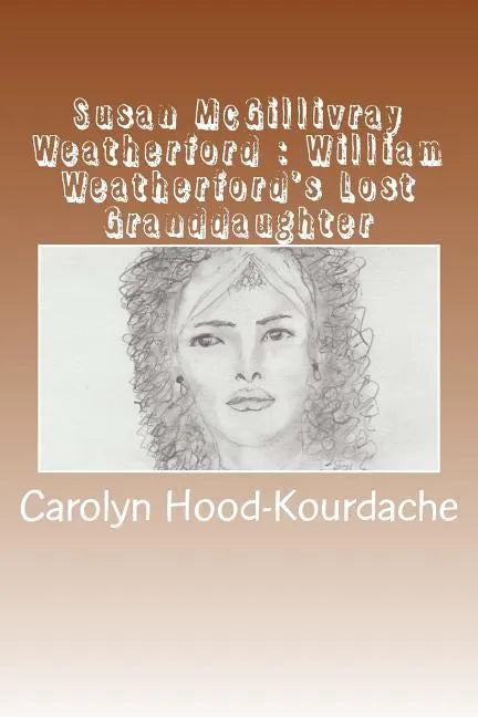Susan McGillivray Weatherford: William Weatherford's Lost Granddaughter: Red Eagle's Broken Line - Paperback