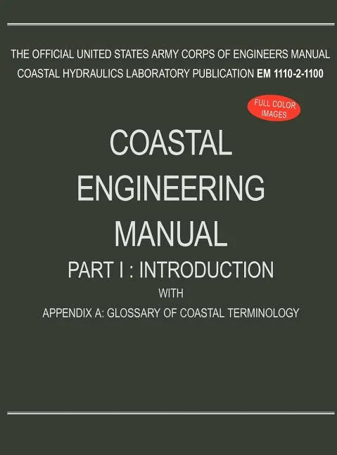 Coastal Engineering Manual Part I: Introduction, with Appendix A: Glossary of Coastal Terminology (EM 1110-2-1100) - Hardcover