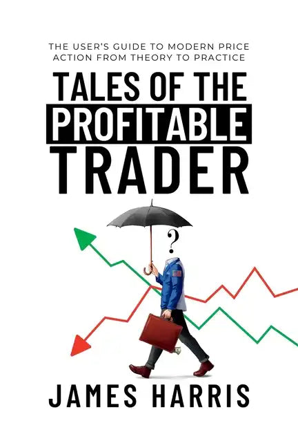 Tales of the Profitable Trader: The User's Guide To Modern Price Action From Theory To Practice - Paperback