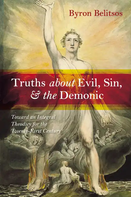 Truths about Evil, Sin, and the Demonic: Toward an Integral Theodicy for the Twenty-First Century - Hardcover