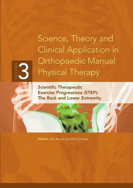 Science, Theory and Clinical Application in Orthopaedic Manual Physical Therapy: Scientific Therapeutic Exercise Progressions (STEP): The Back and Low - Paperback