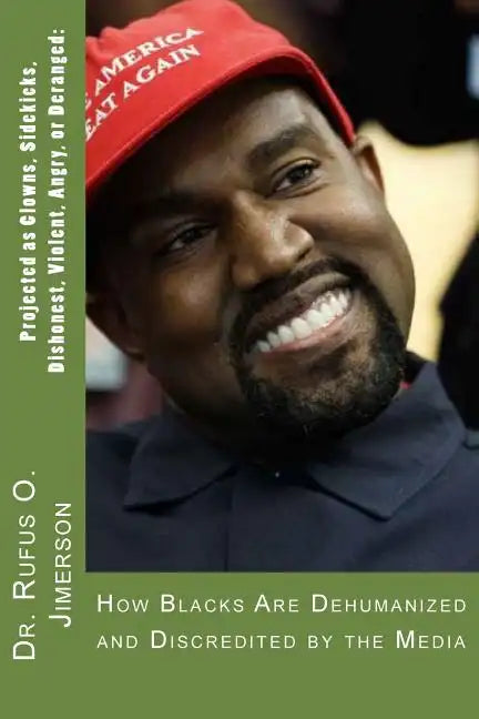 Projected as Clowns, Sidekicks, Dishonest, Violent, Angry, or Deranged: How Blacks Are Dehumanized and Discredited by the Media - Paperback