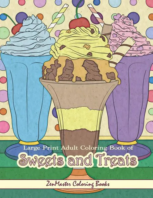 Large Print Adult Coloring Book of Sweets and Treats: An Easy Coloring Book for Adults With Sweet Treats, Deserts, Pies, Cakes, and Tasty Foods to Col - Paperback