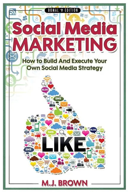 Social Media Marketing: Social Media Marketing - 2nd EDITION - How To Build And Execute Your Own Social Media Strategy - Paperback