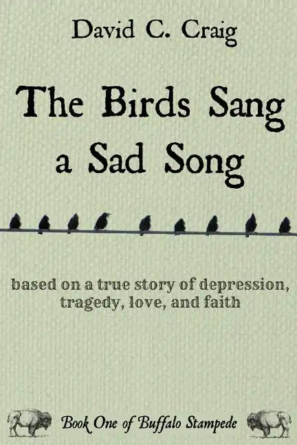 The Birds Sang a Sad Song: Based on a True Story of Depression, Tragedy, Love, and Faith - Paperback