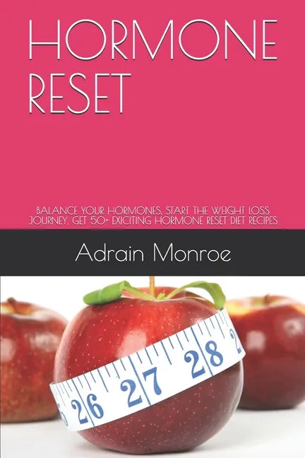 Hormone Reset: Balance Your Hormones, Start the Weight Loss Journey, Get 50+ Exiciting Hormone Reset Diet Recipes - Paperback