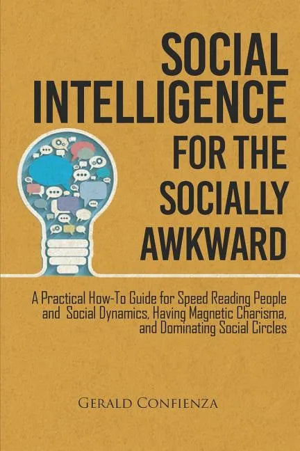 Social Intelligence for the Socially Awkward: A Practical How-To Guide for Speed Reading People and Social Dynamics, Having Magnetic Charisma, and Dom - Paperback