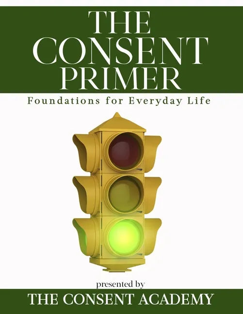 The Consent Primer: Foundations for Everyday Life - Paperback