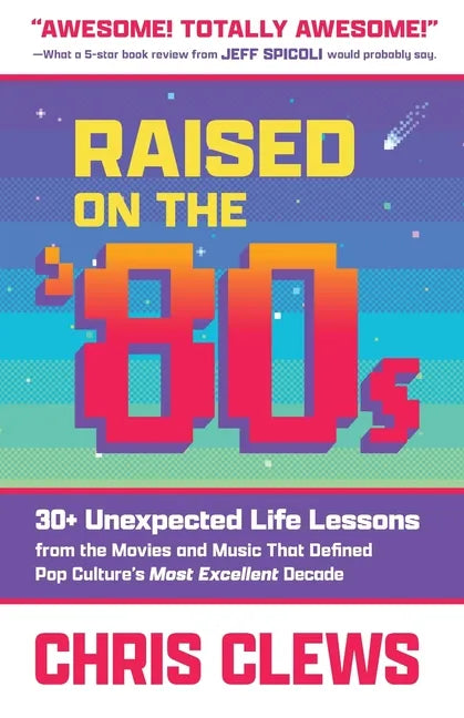Raised on the '80s: 30+ Unexpected Life Lessons from the Movies and Music That Defined Pop Culture's Most Excellent Decade - Paperback