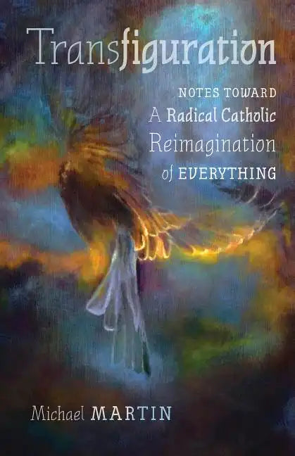 Transfiguration: Notes Toward a Radical Catholic Reimagination of Everything - Paperback