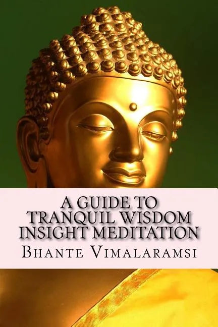 A Guide to Tranquil Wisdom Insight Meditation (T.W.I.M.): Attaining Nibbana from the Earliest Buddhist Teachings with 'Mindfulness' of Lovingkindness' - Paperback