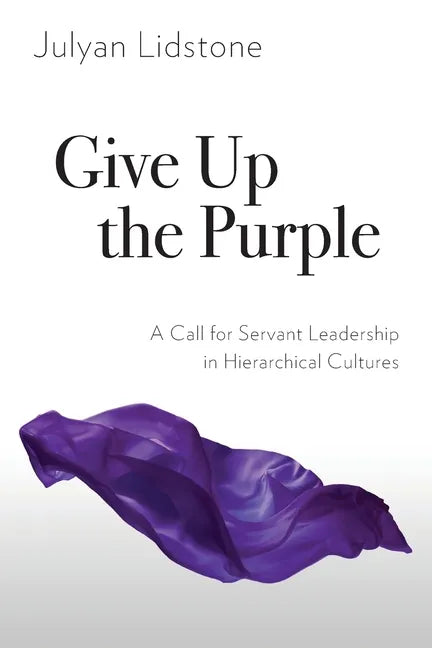 Give Up the Purple: A Call for Servant Leadership in Hierarchical Cultures - Paperback