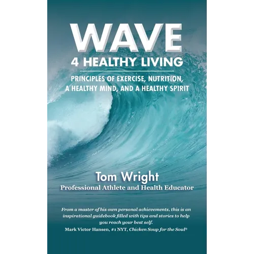 Wave 4 Healthy Living: Principles of Exercise, Nutrition, a Healthy Mind, and a Healthy Spirit - Hardcover