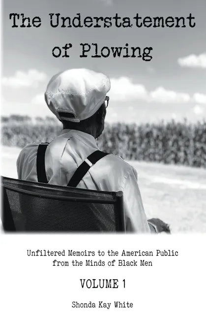 The Understatement of Plowing: Unfiltered Memoirs to the American Public from the Minds of Black Men - Paperback