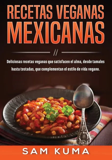 Recetas Veganas Mexicanas: Deliciosas recetas veganas que satisfacen el alma, desde tamales hasta tostadas, que complementan el estilo de vida vegano. - Paperback