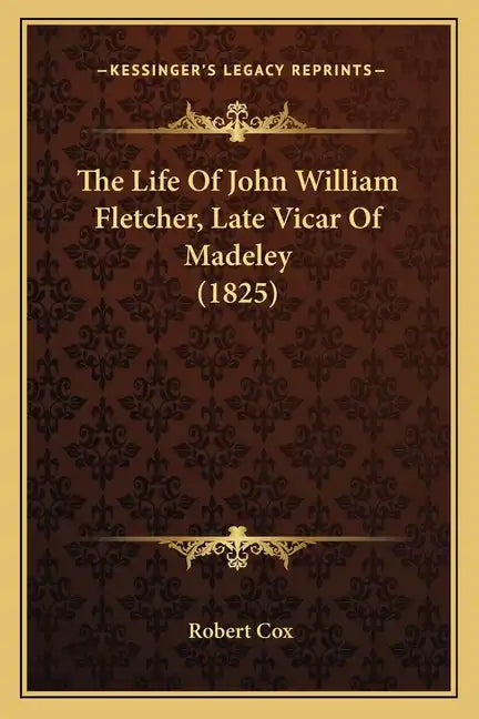 The Life Of John William Fletcher, Late Vicar Of Madeley (1825) - Paperback