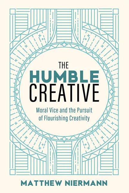 The Humble Creative: Moral Vice and the Pursuit of Flourishing Creativity - Paperback