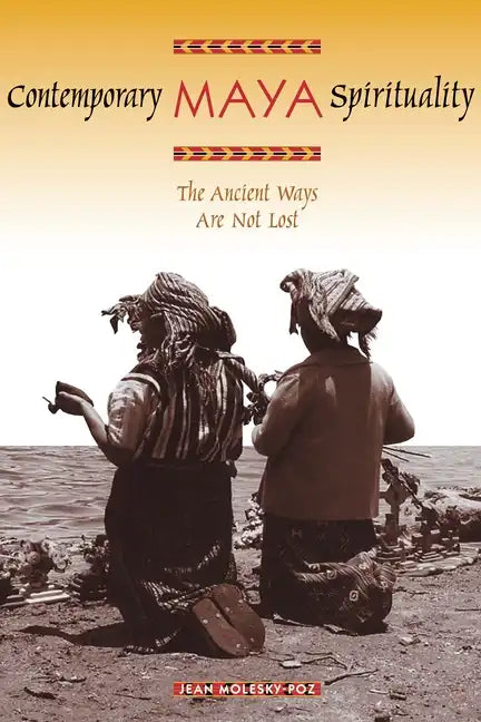 Contemporary Maya Spirituality: The Ancient Ways Are Not Lost - Paperback