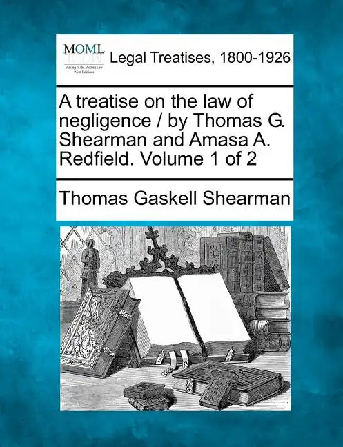 A treatise on the law of negligence / by Thomas G. Shearman and Amasa A. Redfield. Volume 1 of 2 - Paperback