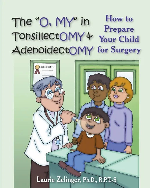 The O, My in Tonsillectomy & Adenoidectomy: How to Prepare Your Child for Surgery, a Parent's Manual - Paperback