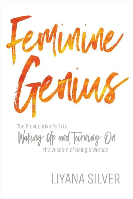 Feminine Genius: The Provocative Path to Waking Up and Turning on the Wisdom of Being a Woman - Paperback
