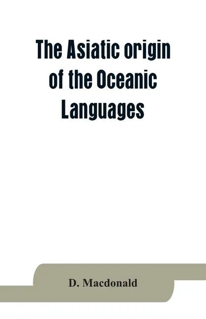 The Asiatic origin of the Oceanic Languages: etymological dictionary of the language of Efate (New Hebrides) - Paperback