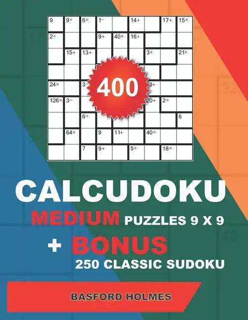 400 CalcuDoku MEDIUM puzzles 9 x 9 + BONUS 250 classic sudoku: Sudoku medium puzzles and classic Sudoku 9x9 very hard levels - Paperback