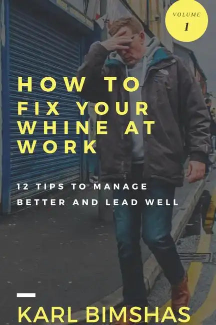 How to Fix Your Whine at Work; 12 Tips to Manage Better and Lead Well - Paperback