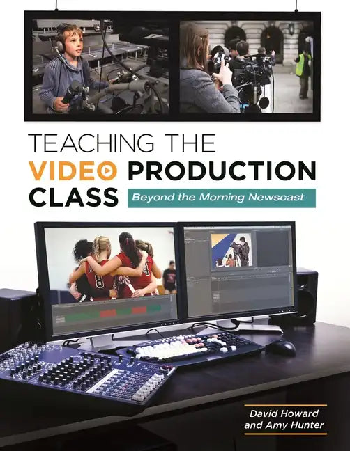 Teaching the Video Production Class: Beyond the Morning Newscast - Paperback